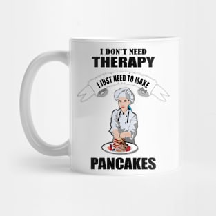 I don't need therapy I just need to make Pancakes Mug